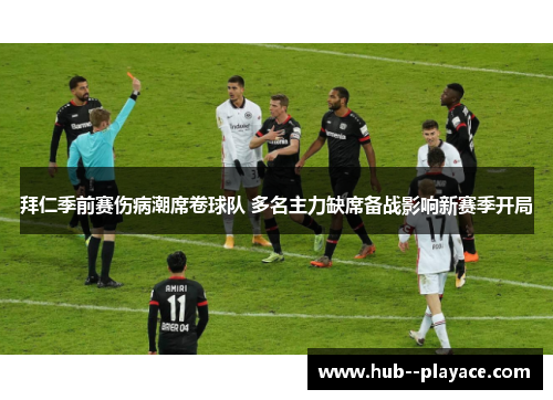 拜仁季前赛伤病潮席卷球队 多名主力缺席备战影响新赛季开局