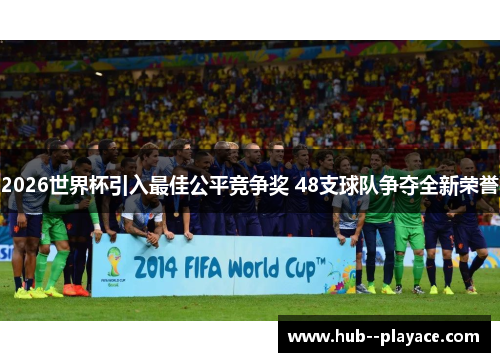 2026世界杯引入最佳公平竞争奖 48支球队争夺全新荣誉